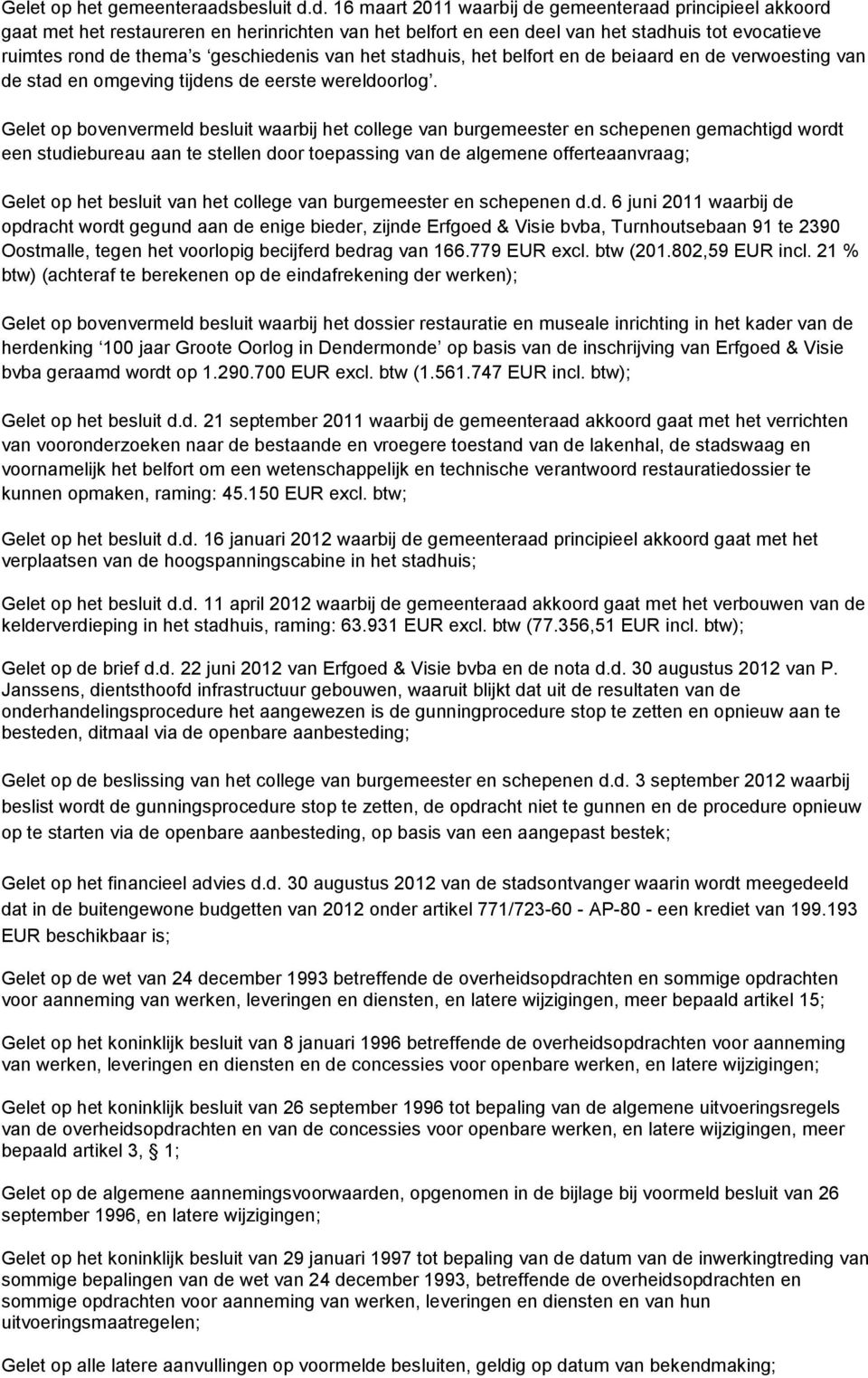 d. 16 maart 2011 waarbij de gemeenteraad principieel akkoord gaat met het restaureren en herinrichten van het belfort en een deel van het stadhuis tot evocatieve ruimtes rond de thema s geschiedenis