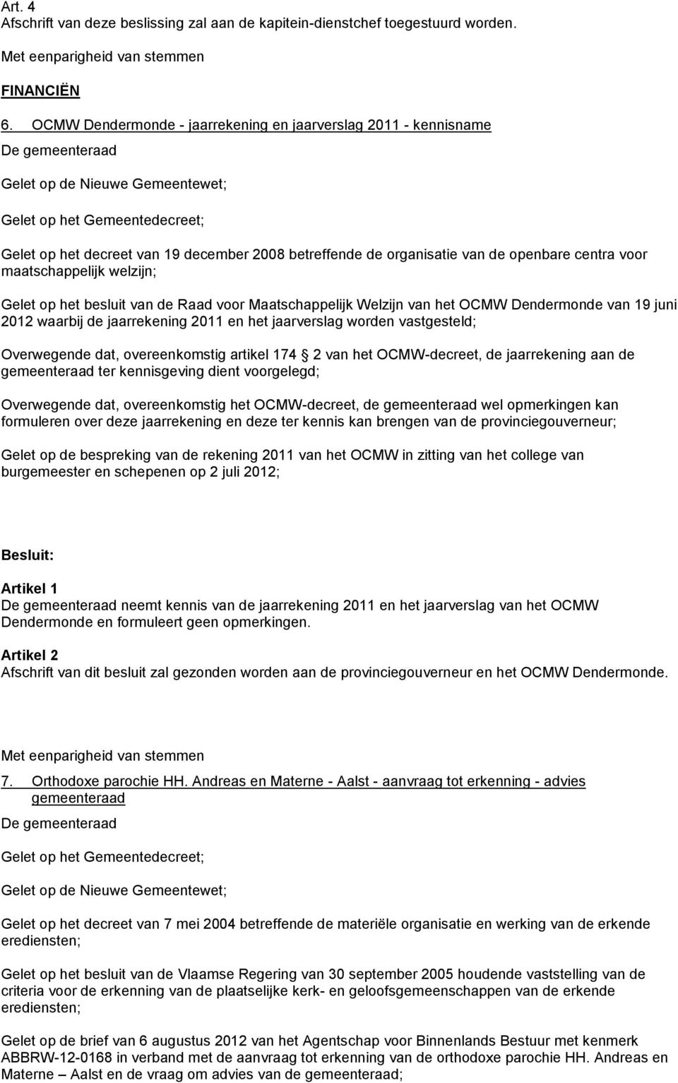 organisatie van de openbare centra voor maatschappelijk welzijn; Gelet op het besluit van de Raad voor Maatschappelijk Welzijn van het OCMW Dendermonde van 19 juni 2012 waarbij de jaarrekening 2011