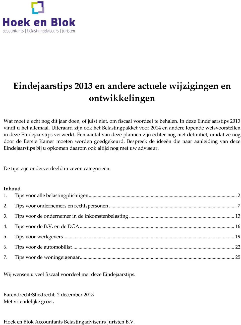 Een aantal van deze plannen zijn echter nog niet definitief, omdat ze nog door de Eerste Kamer moeten worden goedgekeurd.