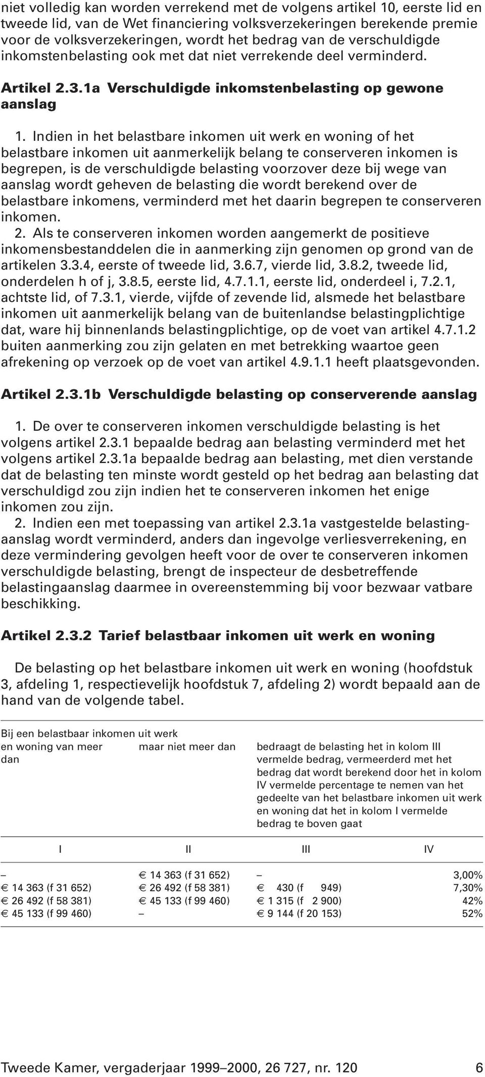 Indien in het belastbare inkomen uit werk en woning of het belastbare inkomen uit aanmerkelijk belang te conserveren inkomen is begrepen, is de verschuldigde belasting voorzover deze bij wege van