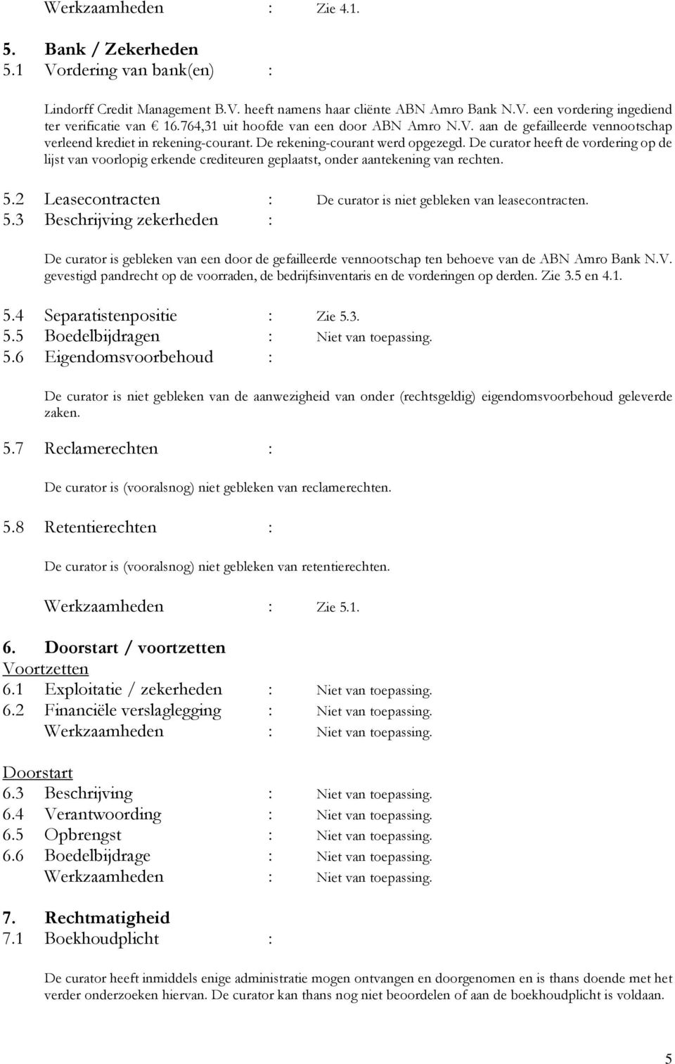 De curator heeft de vordering op de lijst van voorlopig erkende crediteuren geplaatst, onder aantekening van rechten. 5.