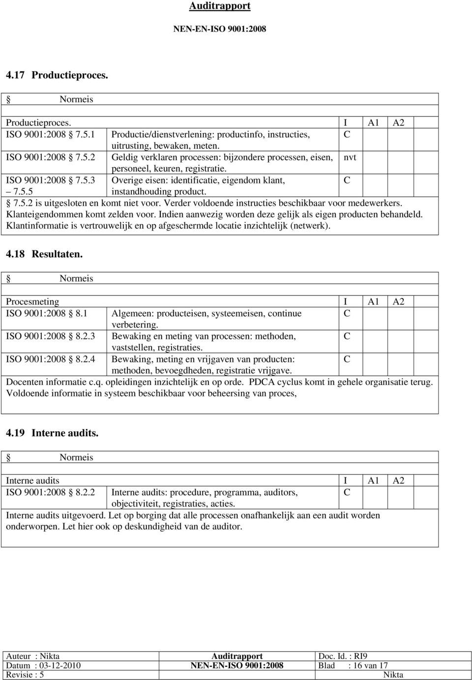 Klanteigendommen komt zelden voor. Indien aanwezig worden deze gelijk als eigen producten behandeld. Klantinformatie is vertrouwelijk en op afgeschermde locatie inzichtelijk (netwerk). 4.