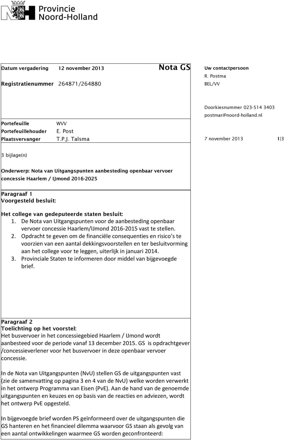 nl 7 november 2013 1 3 3 bijlage(n) Onderwerp: Nota van Uitgangspunten aanbesteding openbaar vervoer concessie Haarlem / IJmond 2016-2025 Paragraaf 1 Voorgesteld besluit: Het college van gedeputeerde