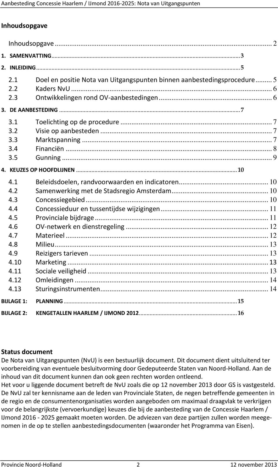 KEUZES OP HOOFDLIJNEN... 10 4.1 Beleidsdoelen, randvoorwaarden en indicatoren... 10 4.2 Samenwerking met de Stadsregio Amsterdam... 10 4.3 Concessiegebied... 10 4.4 Concessieduur en tussentijdse wijzigingen.