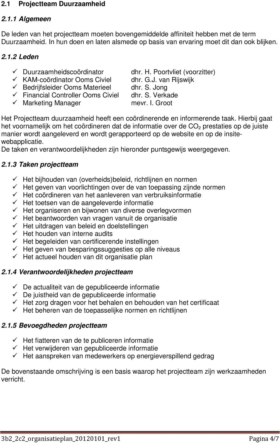 2 Leden Duurzaamheidscoördinator KAM-coördinator Ooms Civiel Bedrijfsleider Ooms Materieel Financial Controller Ooms Civiel Marketing Manager dhr. H. Poortvliet (voorzitter) dhr. G.J.