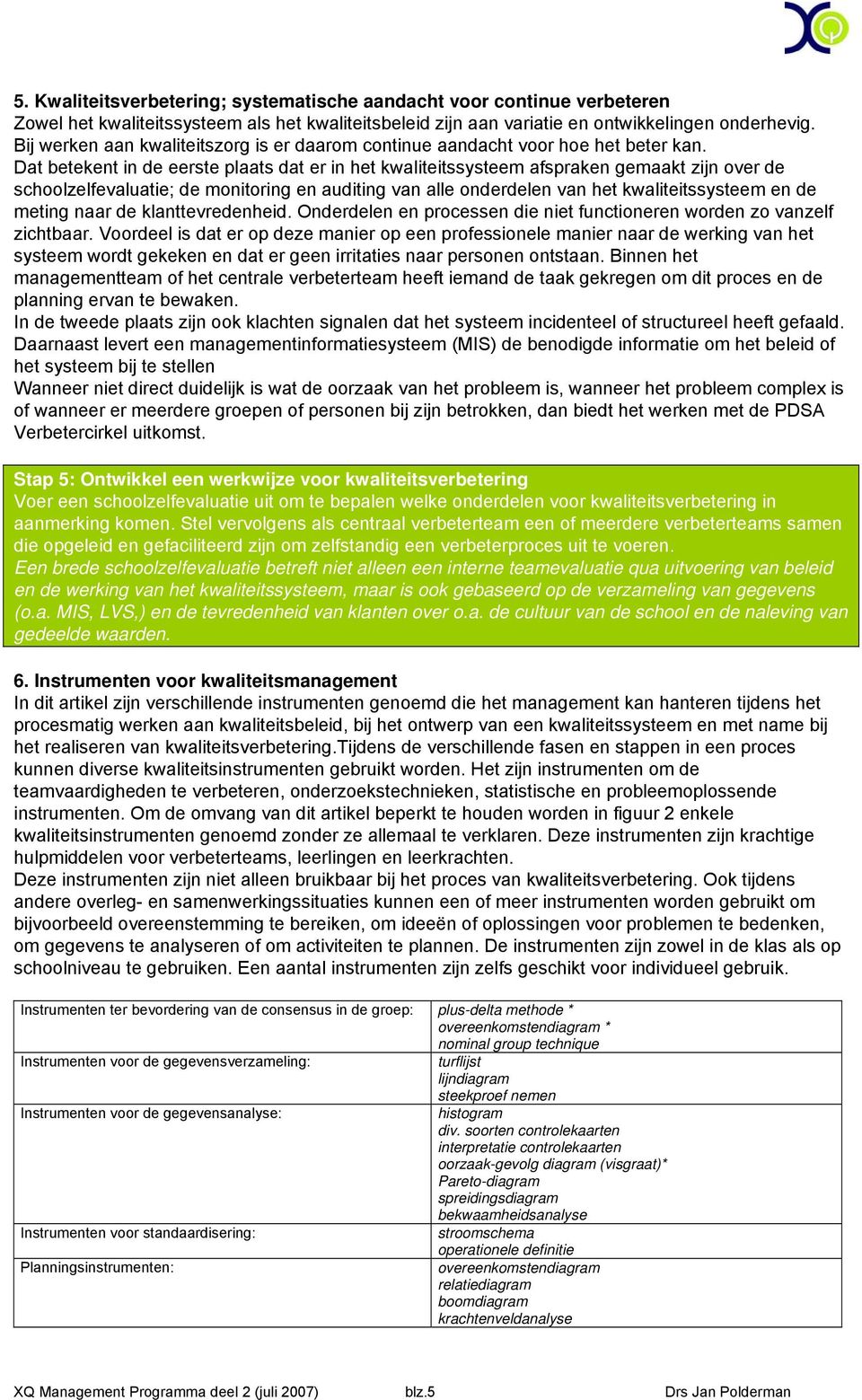 Dat betekent in de eerste plaats dat er in het kwaliteitssysteem afspraken gemaakt zijn over de schoolzelfevaluatie; de monitoring en auditing van alle onderdelen van het kwaliteitssysteem en de