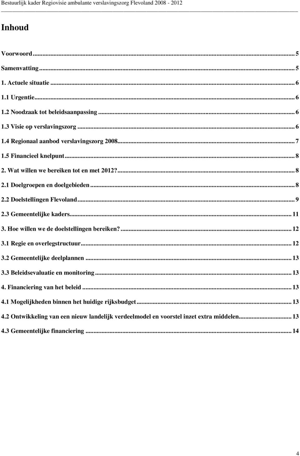 Hoe willen we de doelstellingen bereiken?... 12 3.1 Regie en overlegstructuur... 12 3.2 Gemeentelijke deelplannen... 13 3.3 Beleidsevaluatie en monitoring... 13 4. Financiering van het beleid.