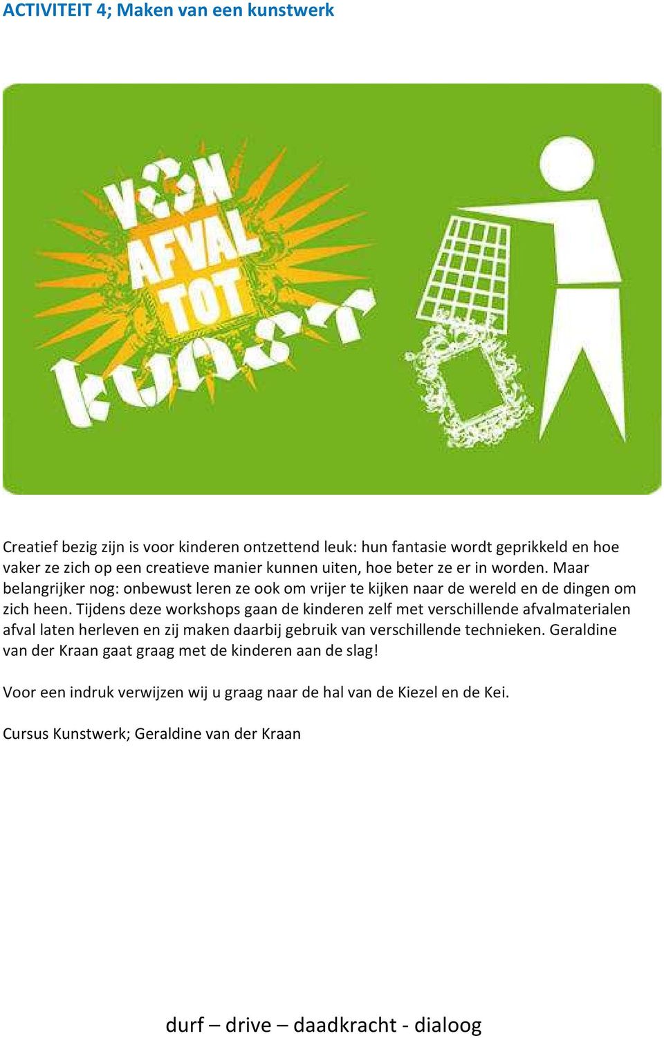 Tijdens deze workshops gaan de kinderen zelf met verschillende afvalmaterialen afval laten herleven en zij maken daarbij gebruik van verschillende technieken.