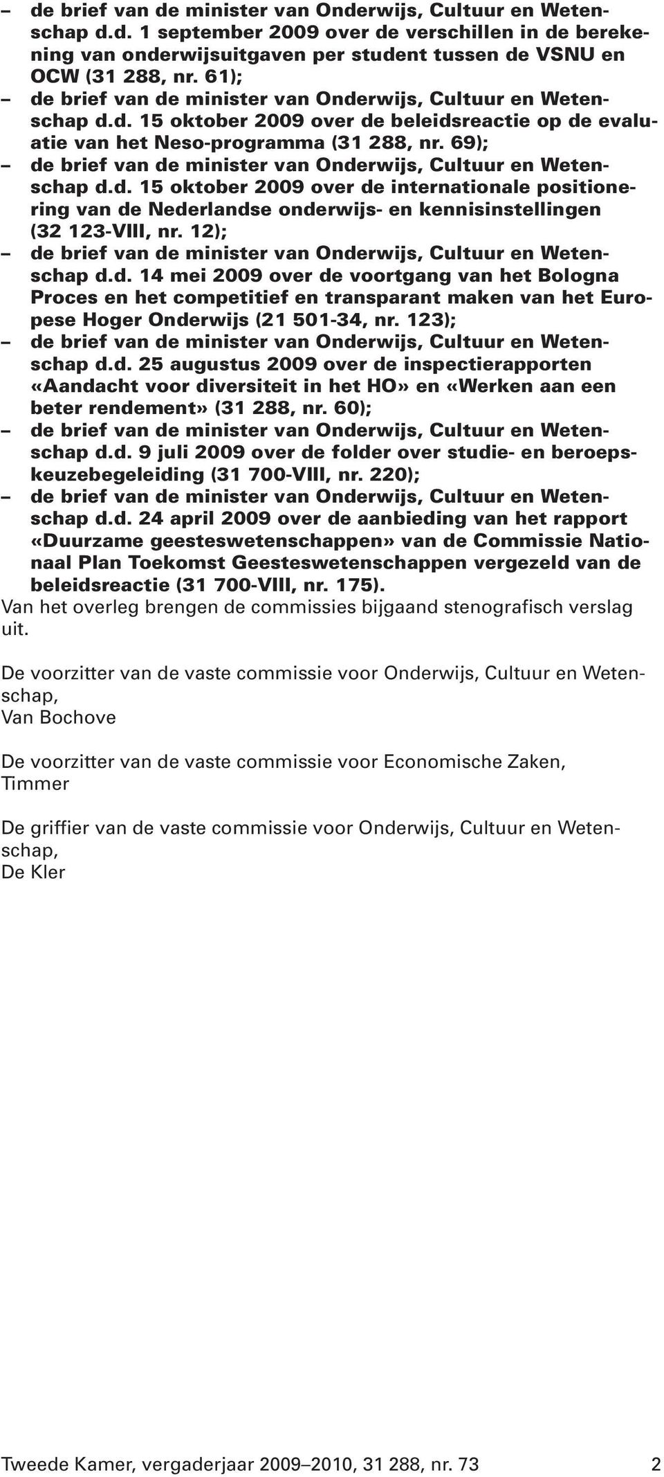 69); de brief van de minister van Onderwijs, Cultuur en Wetenschap d.d. 15 oktober 2009 over de internationale positionering van de Nederlandse onderwijs- en kennisinstellingen (32 123-VIII, nr.