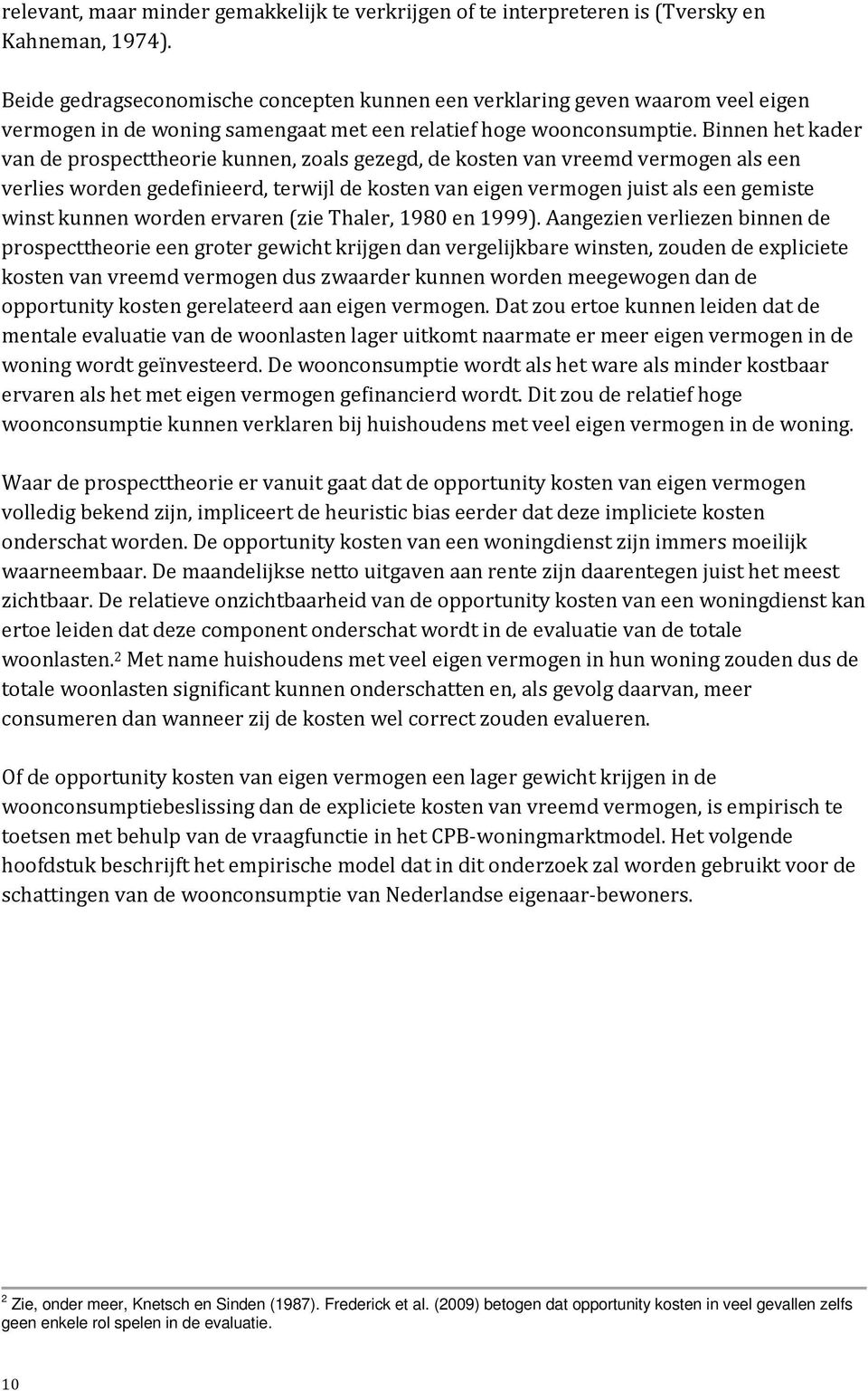 Binnen het kader van de prospecttheorie kunnen, zoals gezegd, de kosten van vreemd vermogen als een verlies worden gedefinieerd, terwijl de kosten van eigen vermogen juist als een gemiste winst