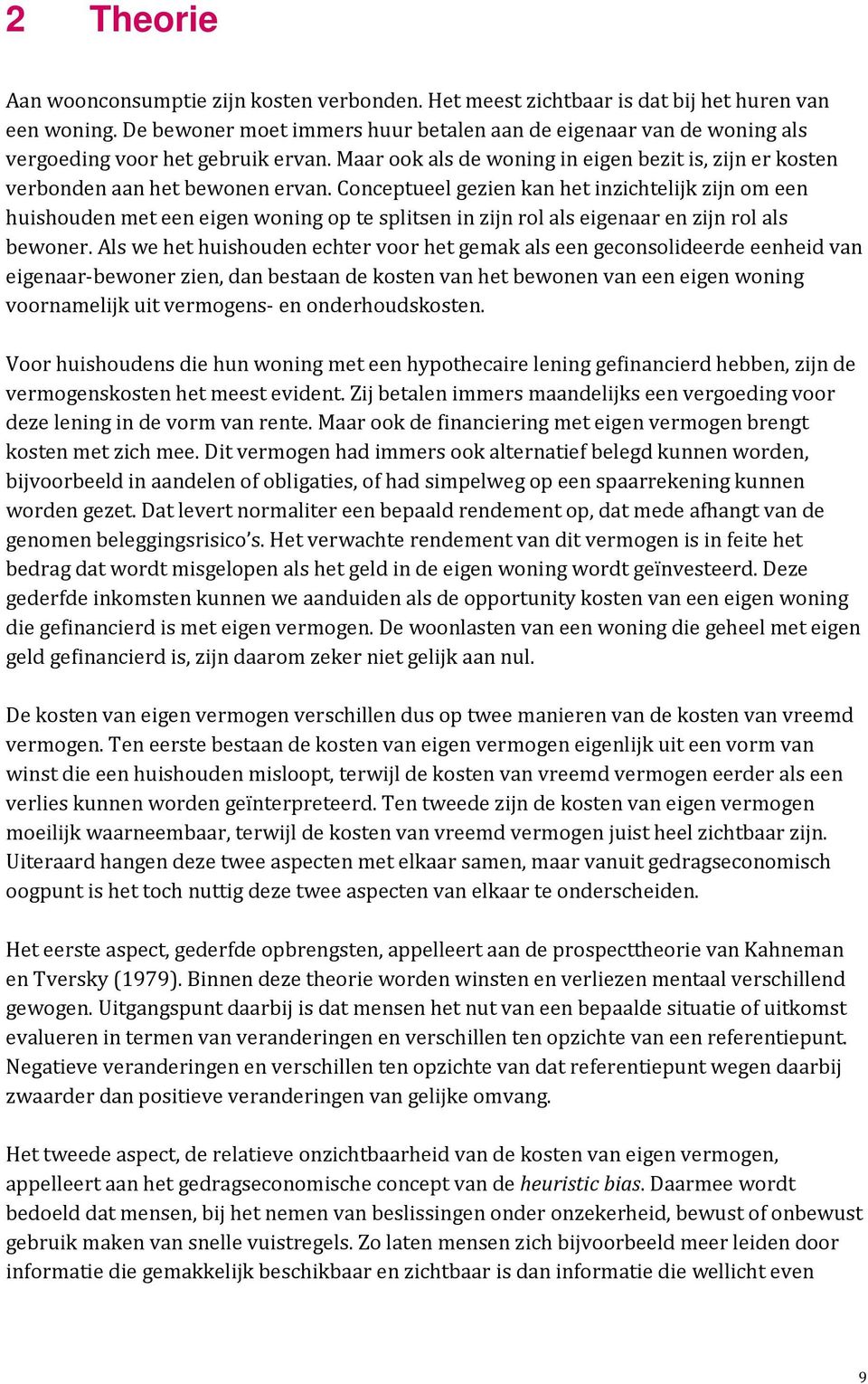 Conceptueel gezien kan het inzichtelijk zijn om een huishouden met een eigen woning op te splitsen in zijn rol als eigenaar en zijn rol als bewoner.