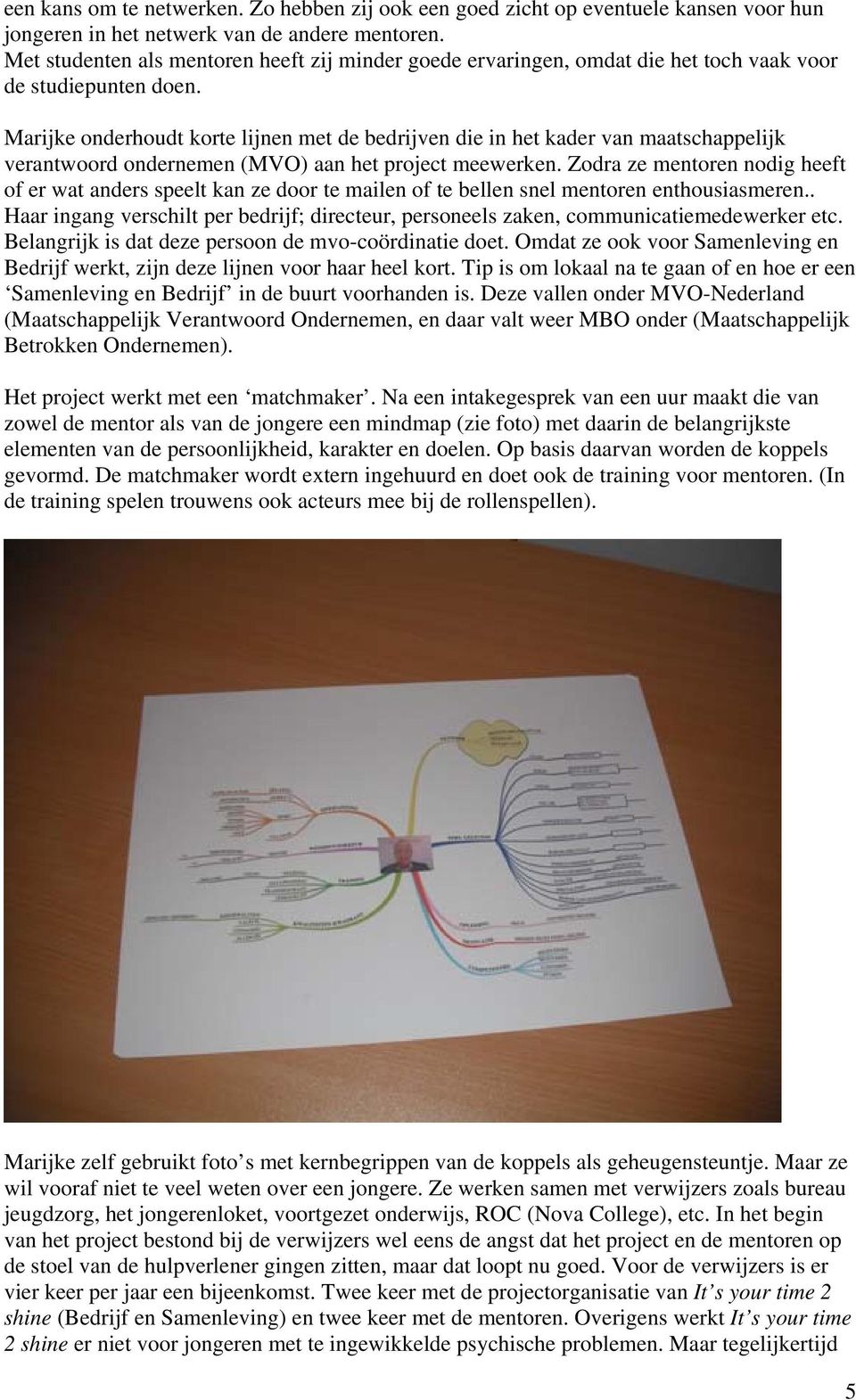 Marijke onderhoudt korte lijnen met de bedrijven die in het kader van maatschappelijk verantwoord ondernemen (MVO) aan het project meewerken.