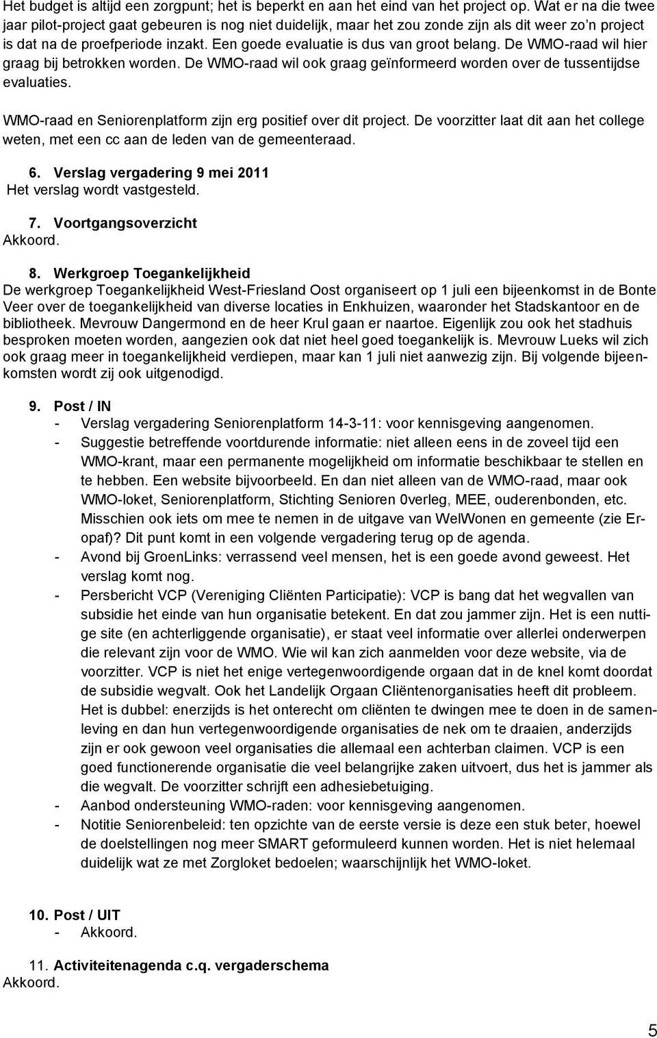 Een goede evaluatie is dus van groot belang. De WMO-raad wil hier graag bij betrokken worden. De WMO-raad wil ook graag geïnformeerd worden over de tussentijdse evaluaties.