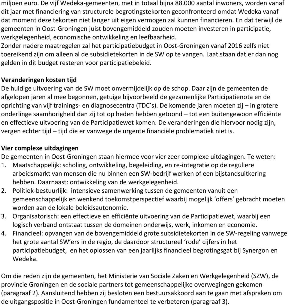 financieren. En dat terwijl de gemeenten in Oost-Groningen juist bovengemiddeld zouden moeten investeren in participatie, werkgelegenheid, economische ontwikkeling en leefbaarheid.