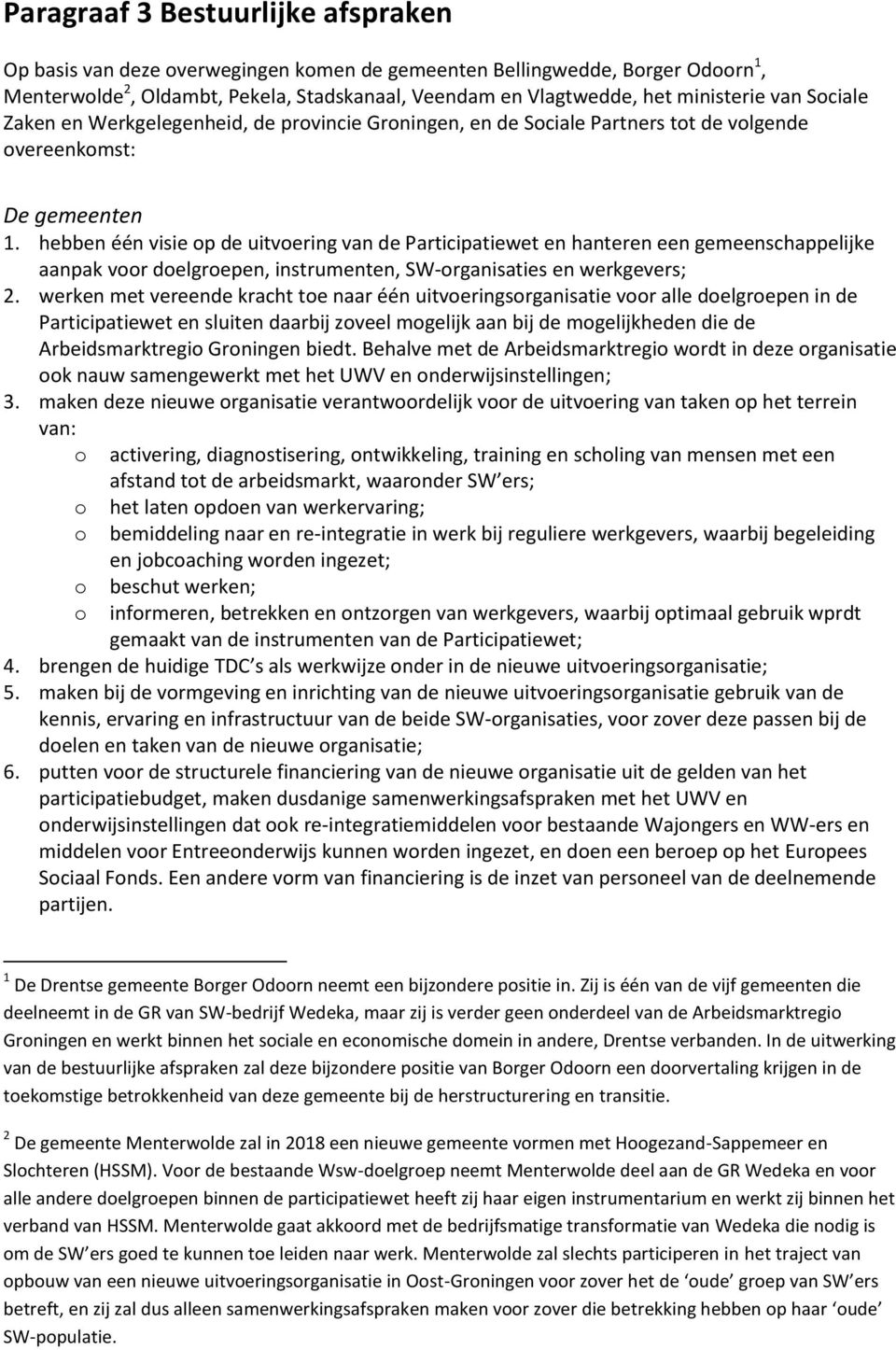 hebben één visie op de uitvoering van de Participatiewet en hanteren een gemeenschappelijke aanpak voor doelgroepen, instrumenten, SW-organisaties en werkgevers; 2.