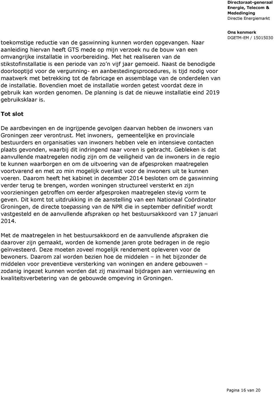 Naast de benodigde doorlooptijd voor de vergunning- en aanbestedingsprocedures, is tijd nodig voor maatwerk met betrekking tot de fabricage en assemblage van de onderdelen van de installatie.