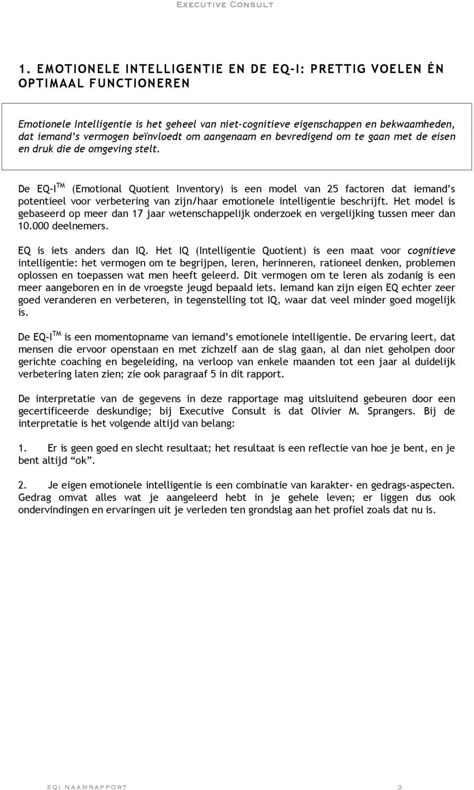 De EQ-I TM (Emotional Quotient Inventory) is een model van 25 factoren dat iemand s potentieel voor verbetering van zijn/haar emotionele intelligentie beschrijft.