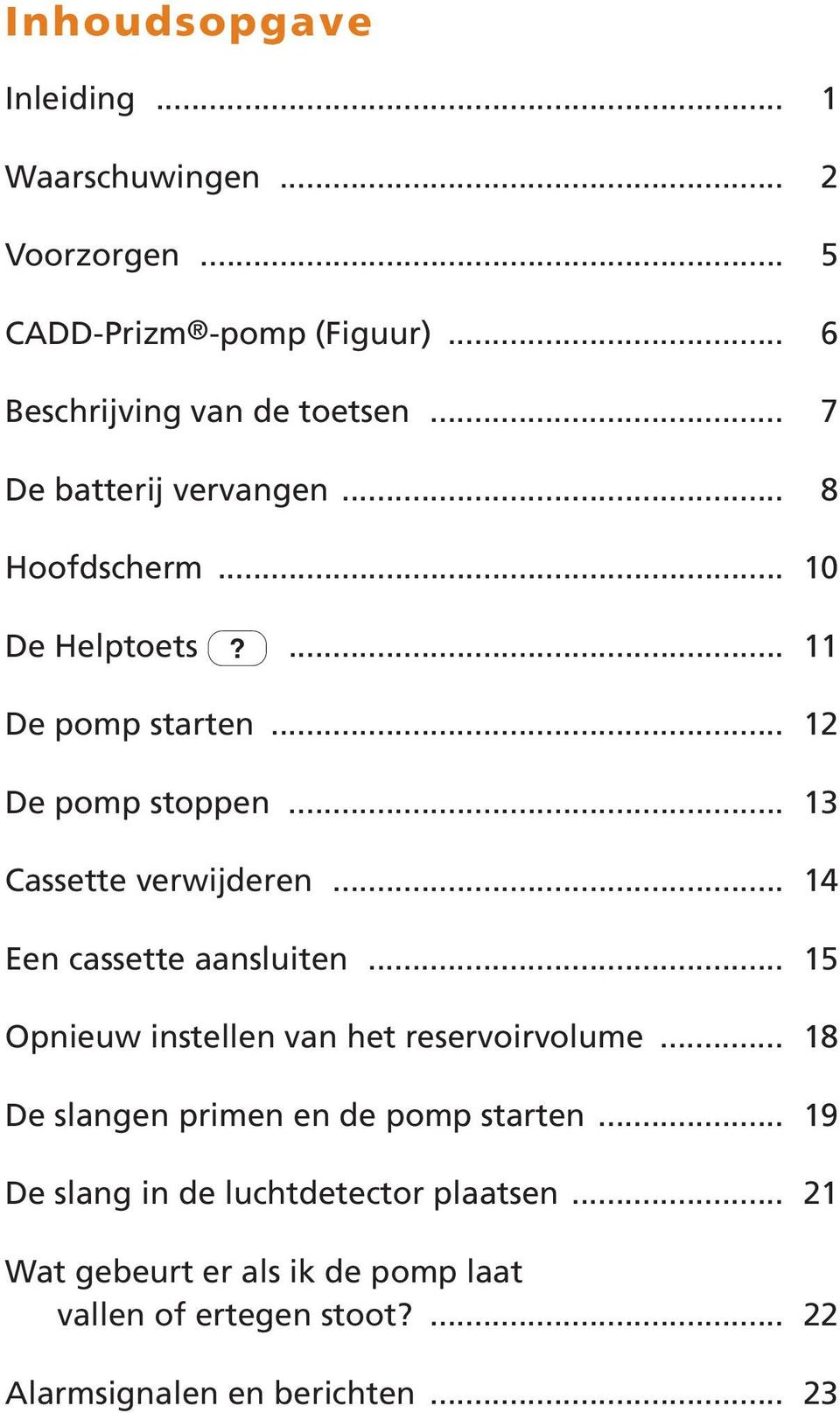 .. 13 Cassette verwijderen... 14 Een cassette aansluiten... 15 Opnieuw instellen van het reservoirvolume.