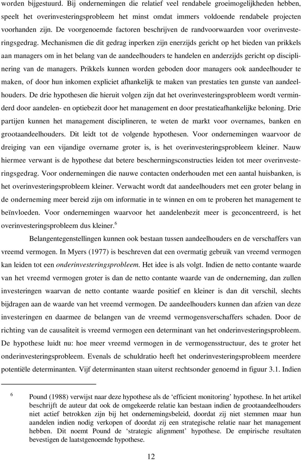 Mechanismen die dit gedrag inperken zijn enerzijds gericht op het bieden van prikkels aan managers om in het belang van de aandeelhouders te handelen en anderzijds gericht op disciplinering van de