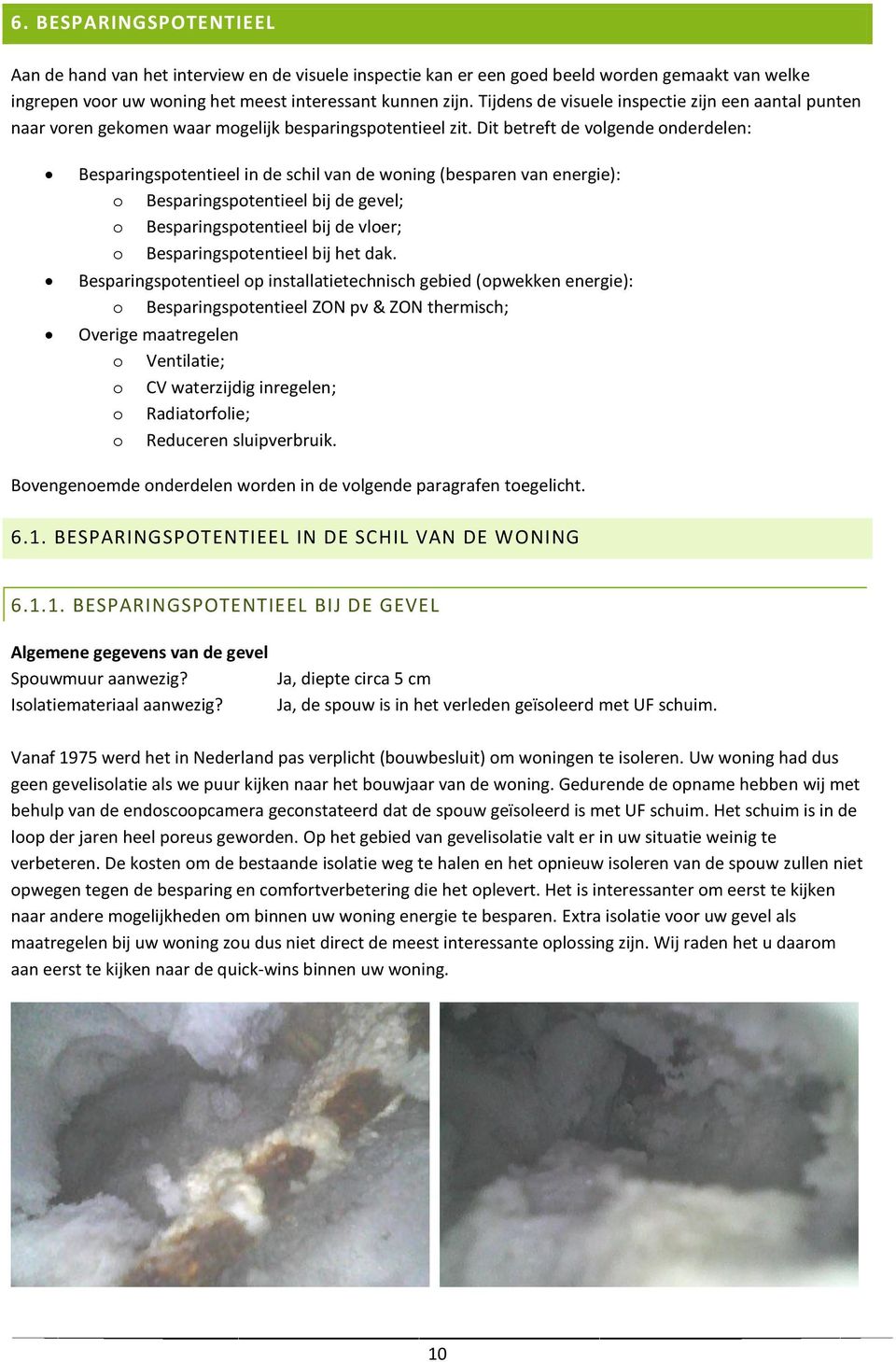 Dit betreft de volgende onderdelen: Besparingspotentieel in de schil van de woning (besparen van energie): o Besparingspotentieel bij de gevel; o Besparingspotentieel bij de vloer; o