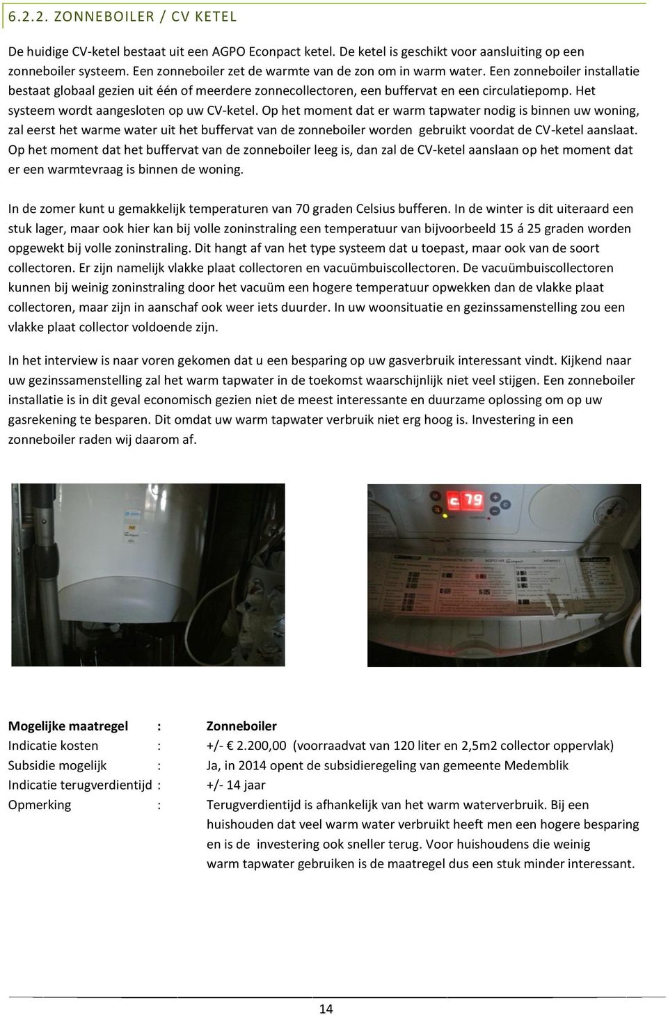 Het systeem wordt aangesloten op uw CV-ketel.