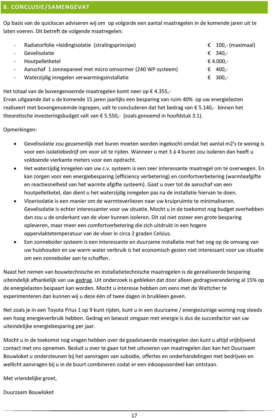 000,- - Aanschaf 1 zonnepaneel met micro omvormer (240 WP systeem) 400,- - Waterzijdig inregelen verwarmingsinstallatie 300,- Het totaal van de bovengenoemde maatregelen komt neer op 4.