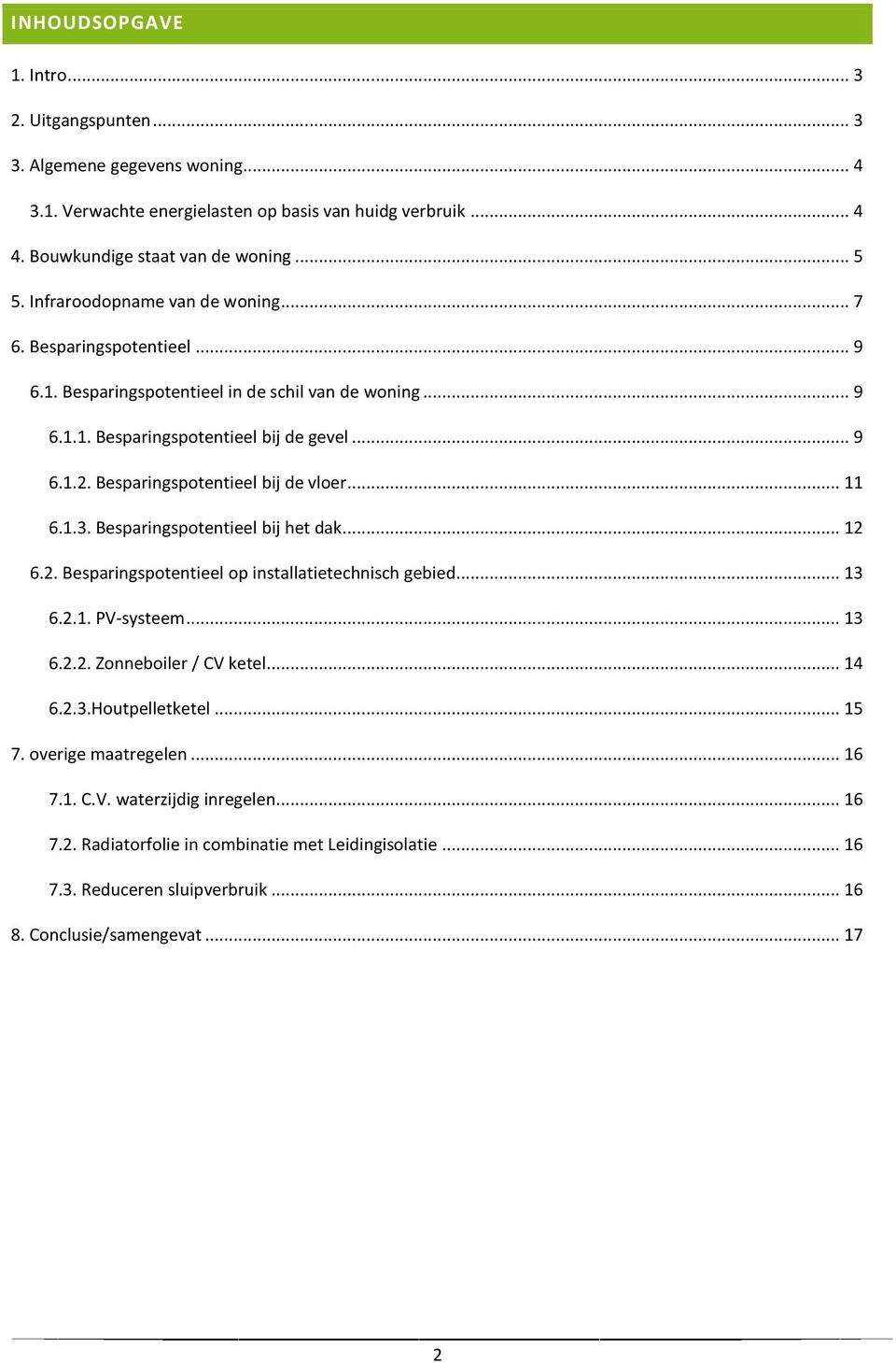 Besparingspotentieel bij de vloer... 11 6.1.3. Besparingspotentieel bij het dak... 12 6.2. Besparingspotentieel op installatietechnisch gebied... 13 6.2.1. PV-systeem... 13 6.2.2. Zonneboiler / CV ketel.