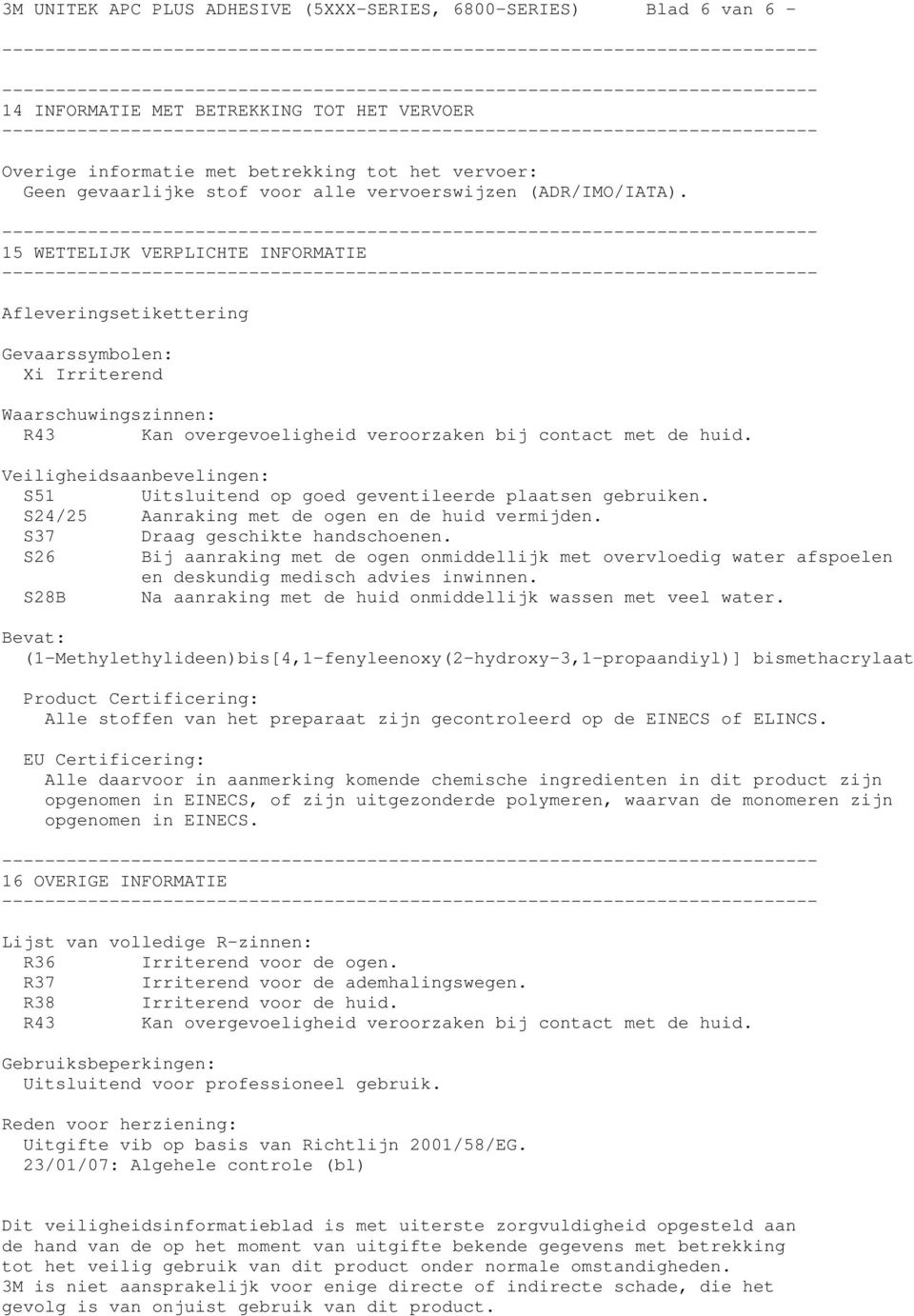 15 WETTELIJK VERPLICHTE INFORMATIE Afleveringsetikettering Gevaarssymbolen: Xi Irriterend Waarschuwingszinnen: R43 Kan overgevoeligheid veroorzaken bij contact met de huid.
