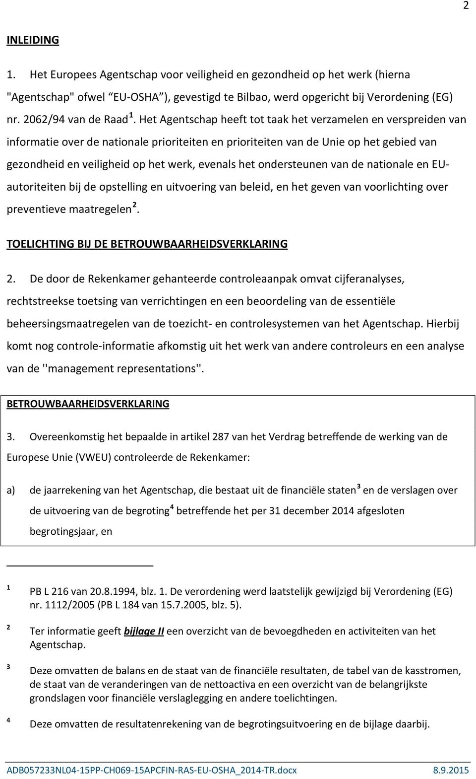 Het Agentschap heeft tot taak het verzamelen en verspreiden van informatie over de nationale prioriteiten en prioriteiten van de Unie op het gebied van gezondheid en veiligheid op het werk, evenals