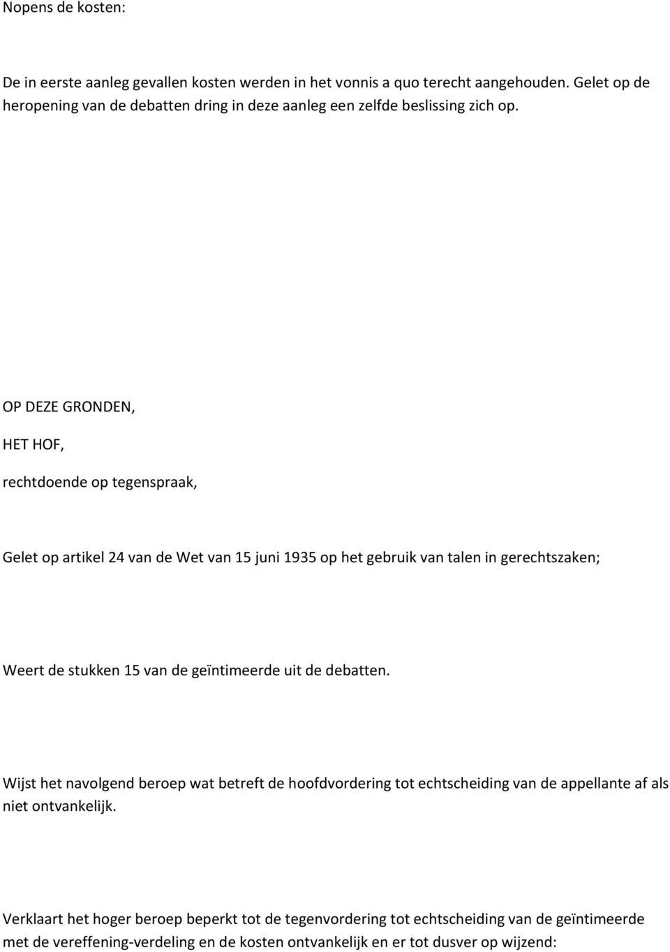 OP DEZE GRONDEN, HET HOF, rechtdoende op tegenspraak, Gelet op artikel 24 van de Wet van 15 juni 1935 op het gebruik van talen in gerechtszaken; Weert de stukken 15 van de