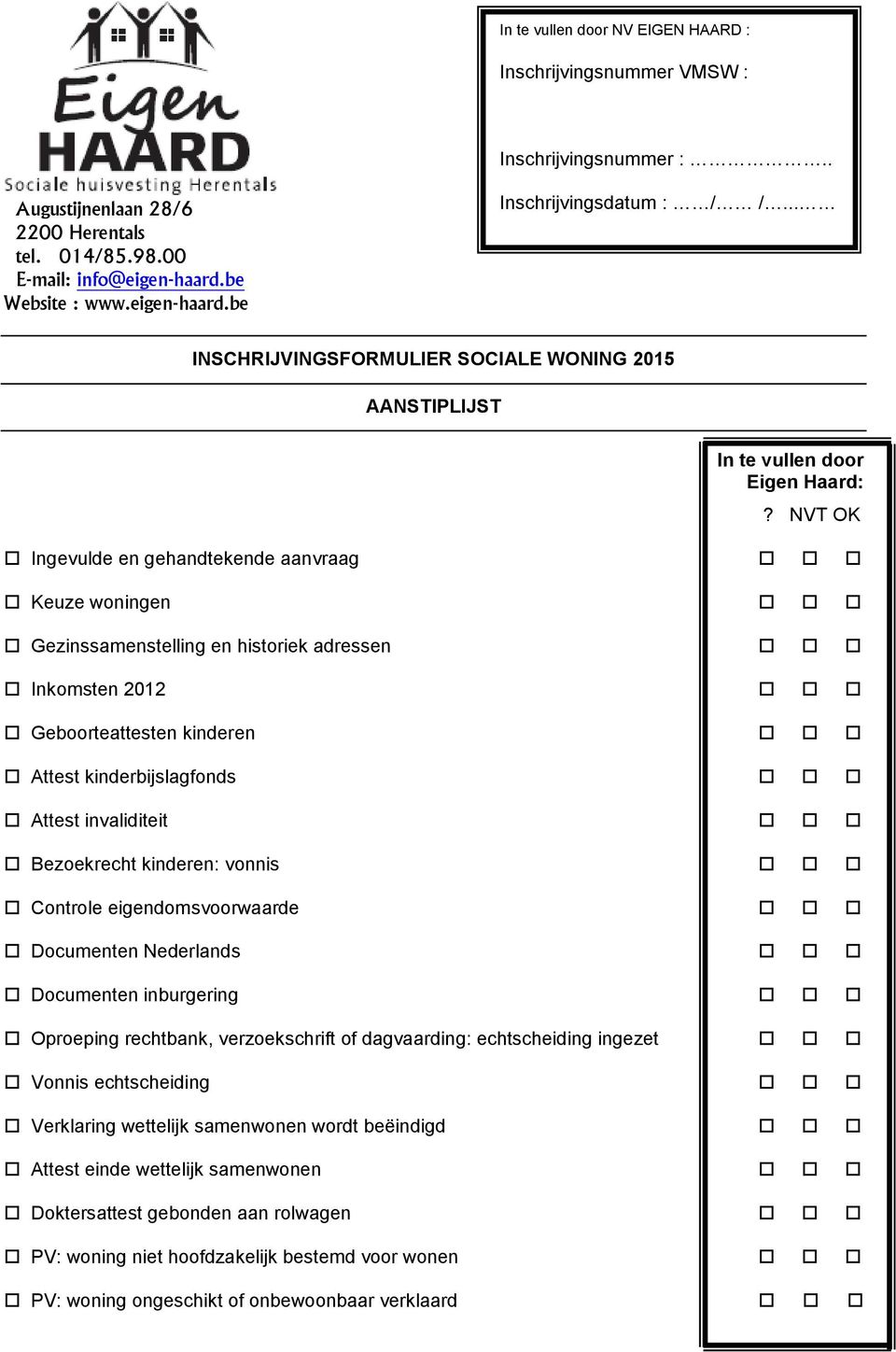 NVT OK Ingevulde en gehandtekende aanvraag Keuze woningen Gezinssamenstelling en historiek adressen Inkomsten 2012 Geboorteattesten kinderen Attest kinderbijslagfonds Attest invaliditeit Bezoekrecht