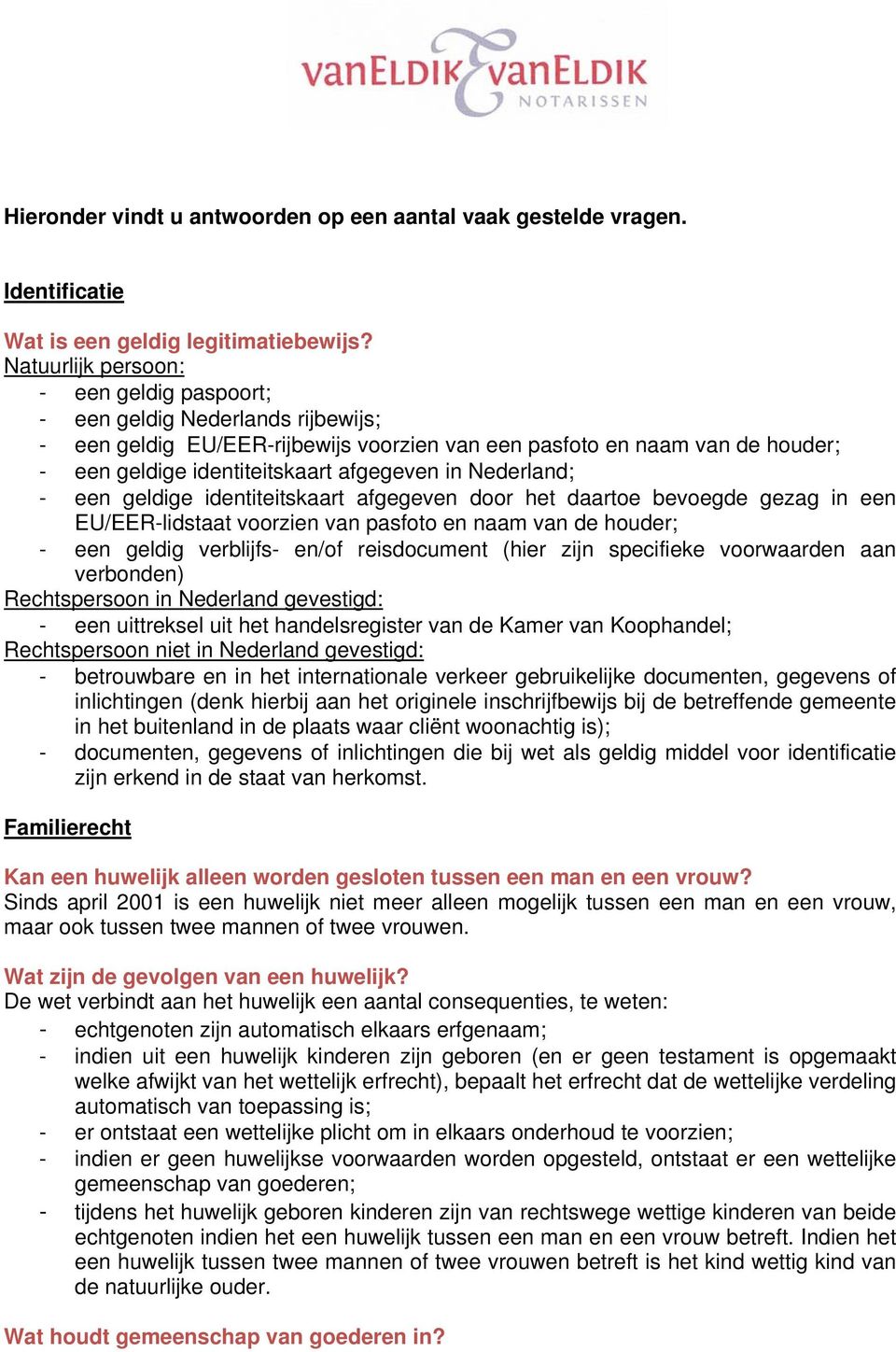 Nederland; - een geldige identiteitskaart afgegeven door het daartoe bevoegde gezag in een EU/EER-lidstaat voorzien van pasfoto en naam van de houder; - een geldig verblijfs- en/of reisdocument (hier