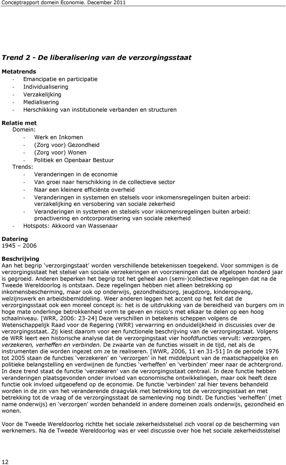 collectieve sector - Naar een kleinere efficiënte overheid - Veranderingen in systemen en stelsels voor inkomensregelingen buiten arbeid: verzakelijking en versobering van sociale zekerheid -