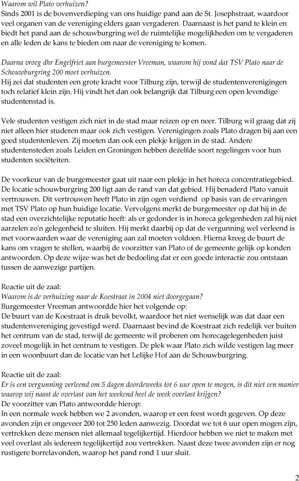 Daarna vroeg dhr Engelfriet aan burgemeester Vreeman, waarom hij vond dat TSV Plato naar de Schouwburgring 200 moet verhuizen.