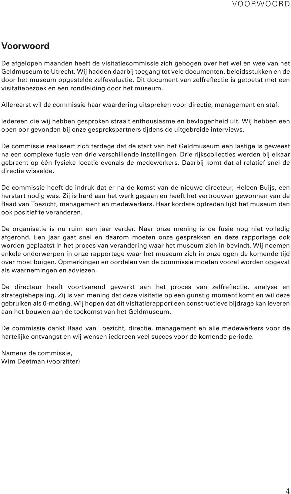 Dit document van zelfreflectie is getoetst met een visitatiebezoek en een rondleiding door het museum. Allereerst wil de commissie haar waardering uitspreken voor directie, management en staf.