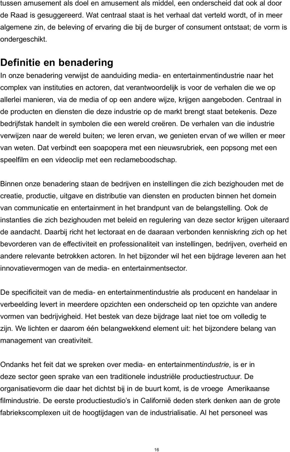 Definitie en benadering In onze benadering verwijst de aanduiding media- en entertainmentindustrie naar het complex van instituties en actoren, dat verantwoordelijk is voor de verhalen die we op