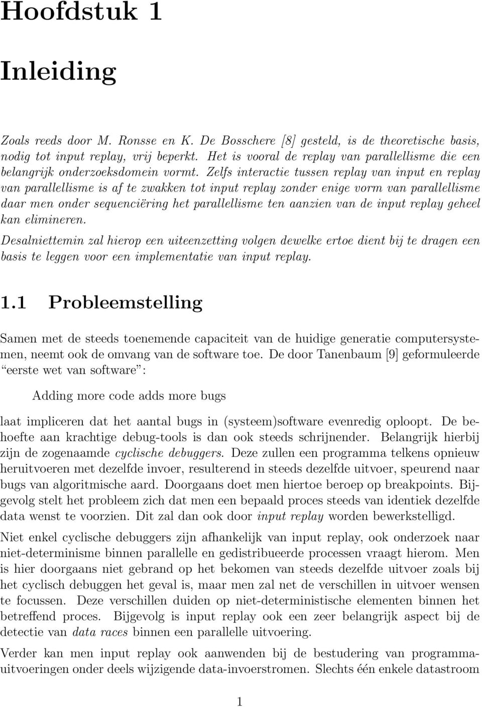 Zelfs interactie tussen replay van input en replay van parallellisme is af te zwakken tot input replay zonder enige vorm van parallellisme daar men onder sequenciëring het parallellisme ten aanzien