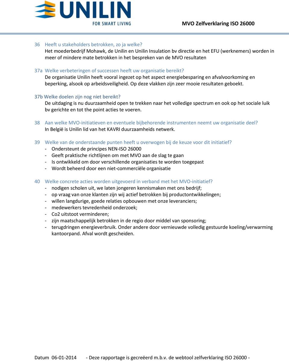 successen heeft uw organisatie bereikt? De organisatie Unilin heeft vooral ingezet op het aspect energiebesparing en afvalvoorkoming en beperking, alsook op arbeidsveiligheid.