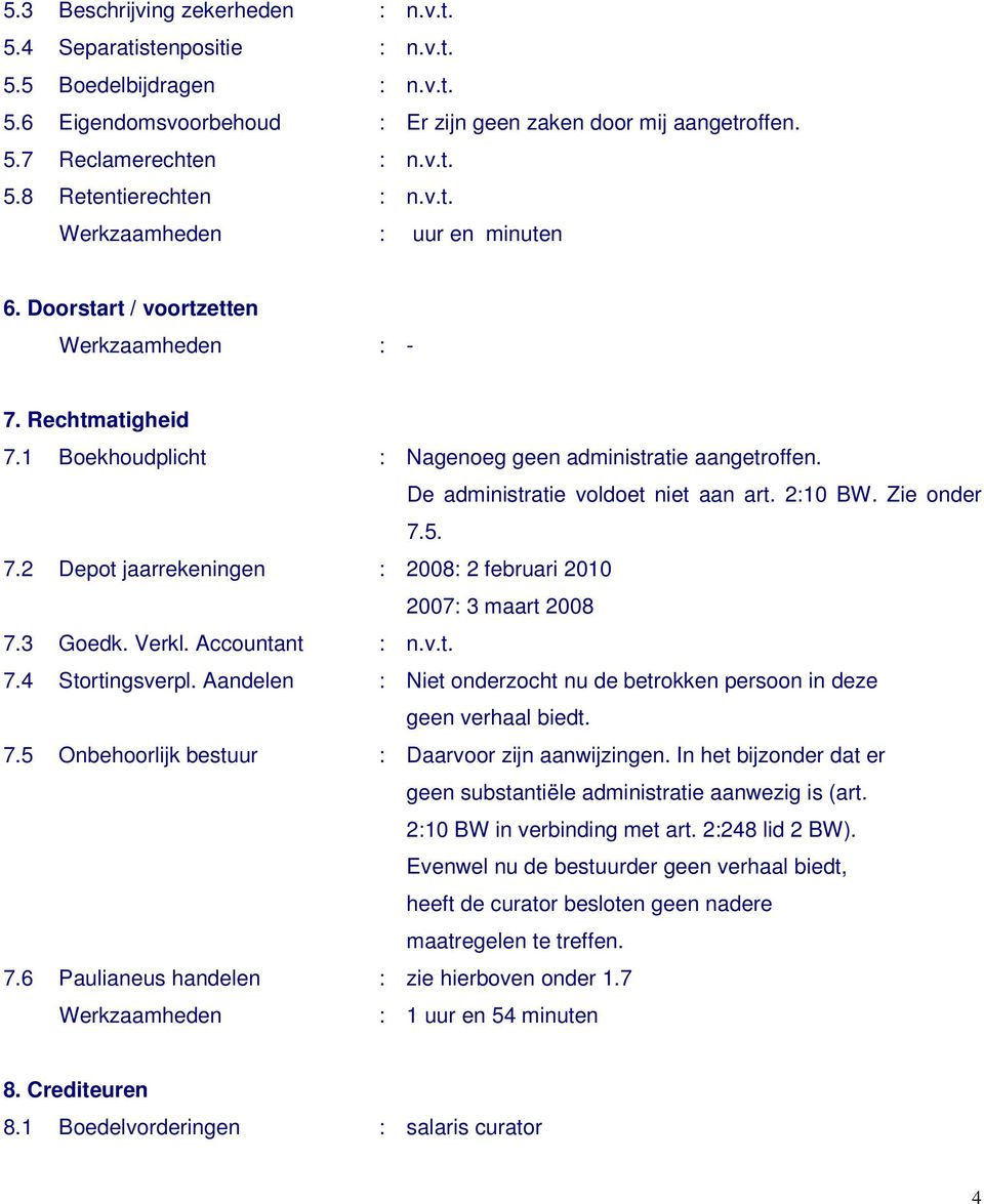 3 Goedk. Verkl. Accountant : n.v.t. 7.4 Stortingsverpl. Aandelen : Niet onderzocht nu de betrokken persoon in deze geen verhaal biedt. 7.5 Onbehoorlijk bestuur : Daarvoor zijn aanwijzingen.