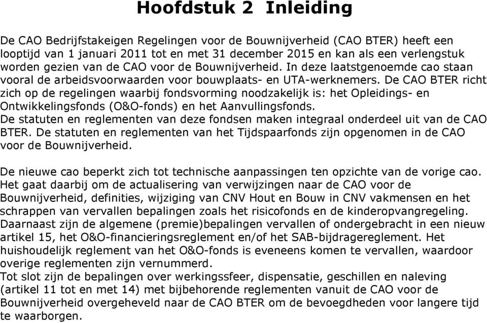 De CAO BTER richt zich op de regelingen waarbij fondsvorming noodzakelijk is: het Opleidings- en Ontwikkelingsfonds (O&O-fonds) en het Aanvullingsfonds.