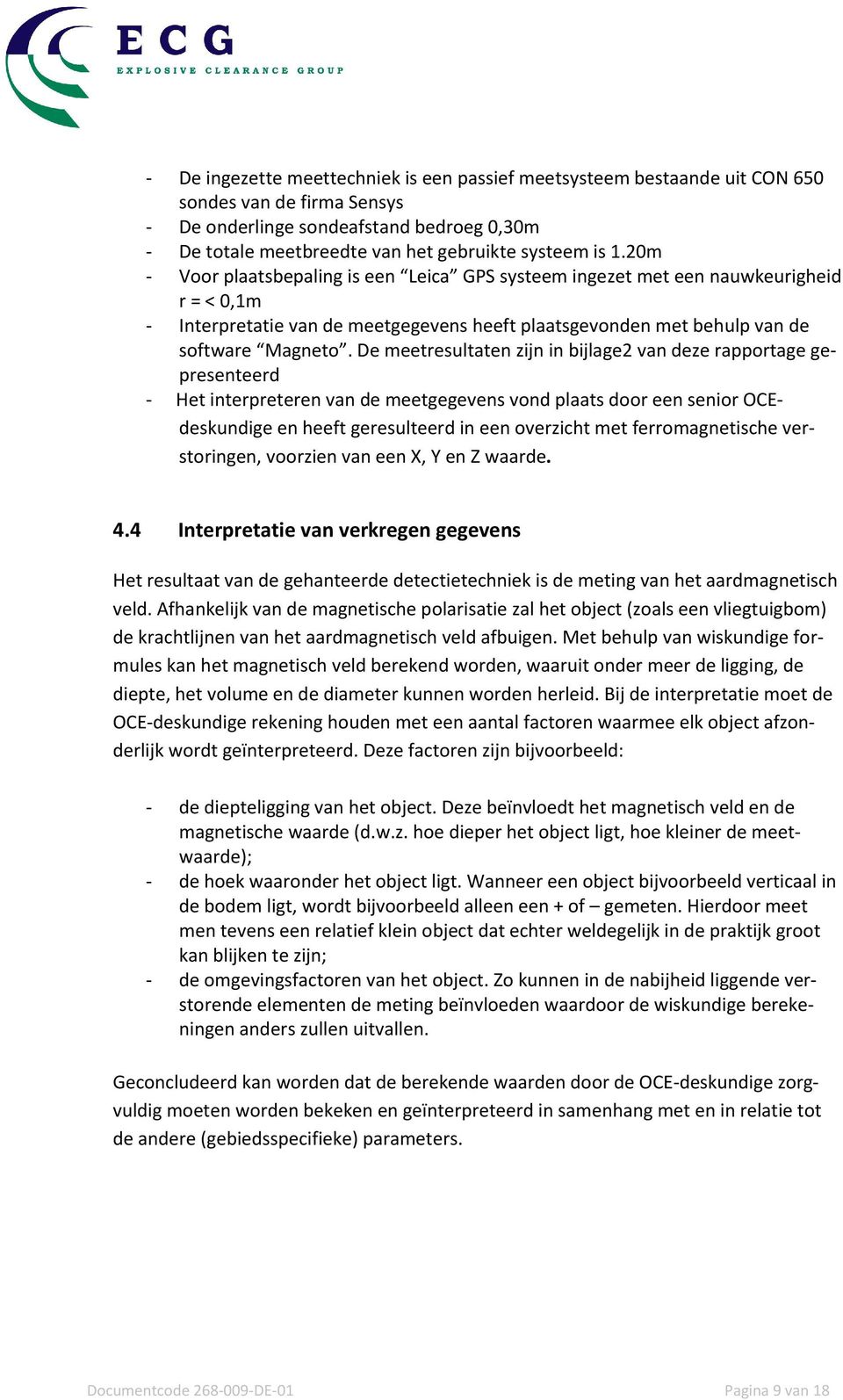 De meetresultaten zijn in bijlage2 van deze rapportage gepresenteerd - Het interpreteren van de meetgegevens vond plaats door een senior OCEdeskundige en heeft geresulteerd in een overzicht met