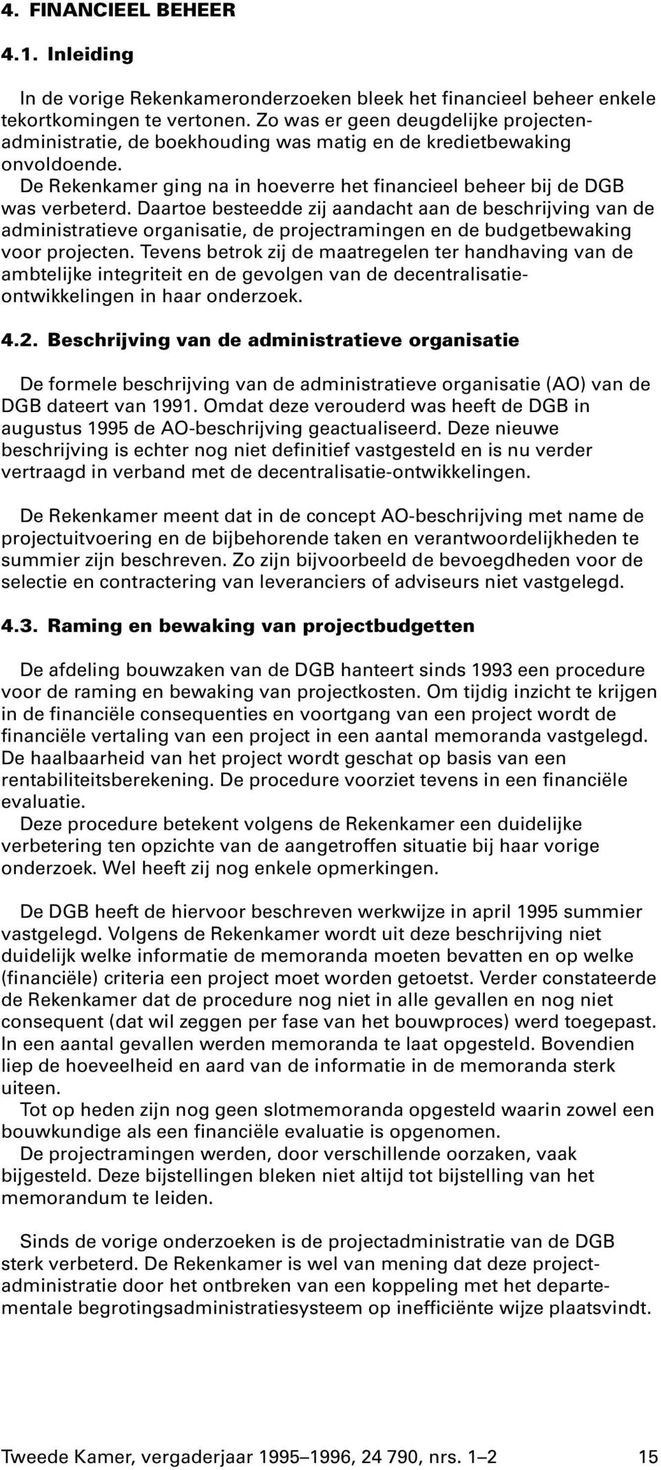 Daartoe besteedde zij aandacht aan de beschrijving van de administratieve organisatie, de projectramingen en de budgetbewaking voor projecten.