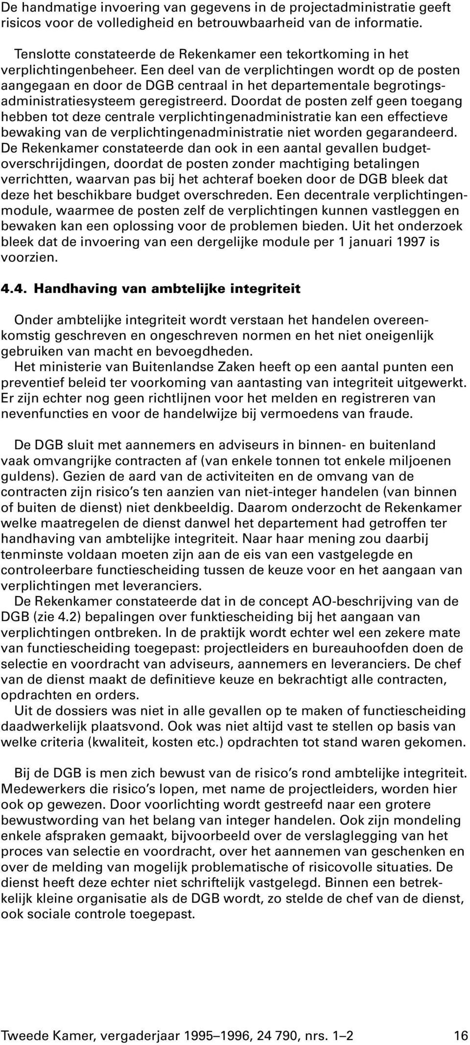 Een deel van de verplichtingen wordt op de posten aangegaan en door de DGB centraal in het departementale begrotingsadministratiesysteem geregistreerd.