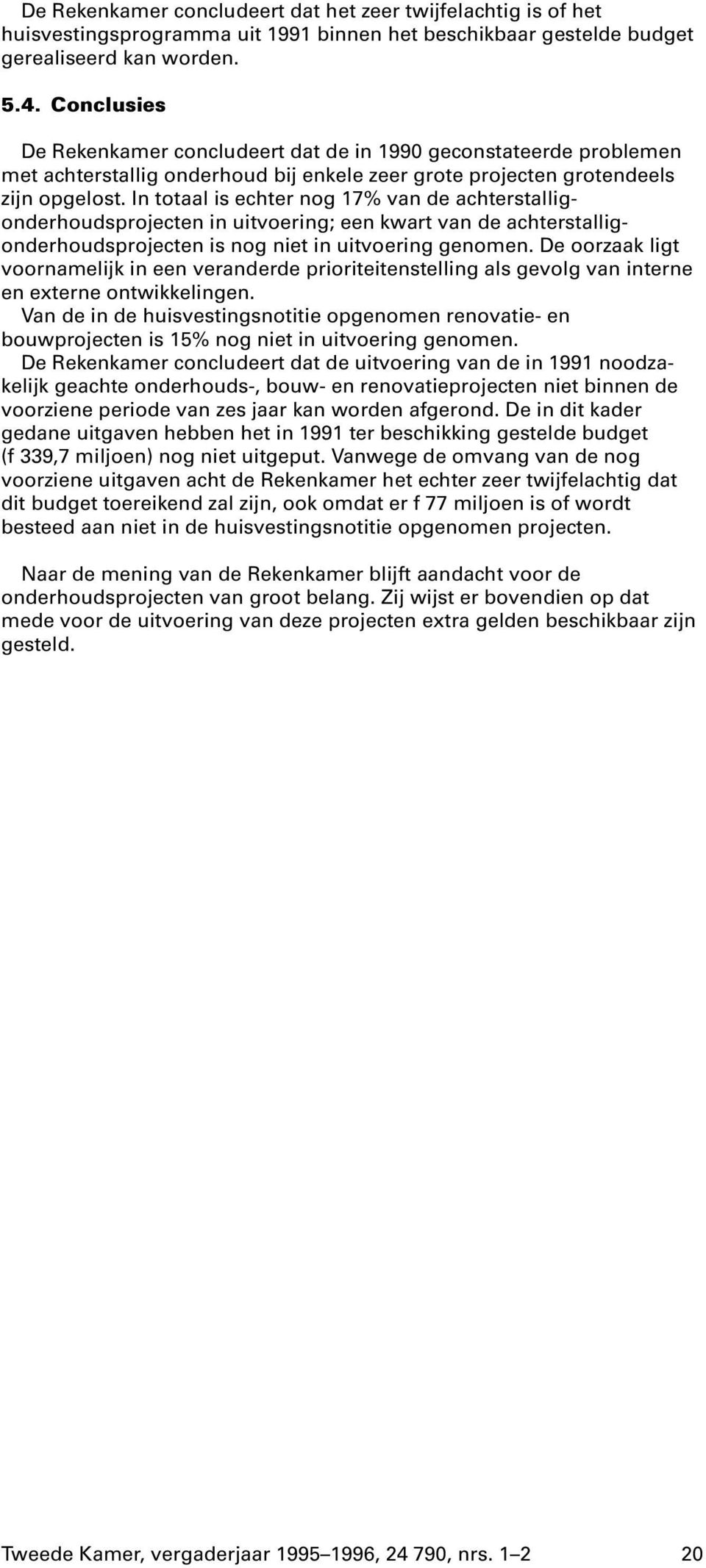 In totaal is echter nog 17% van de achterstalligonderhoudsprojecten in uitvoering; een kwart van de achterstalligonderhoudsprojecten is nog niet in uitvoering genomen.