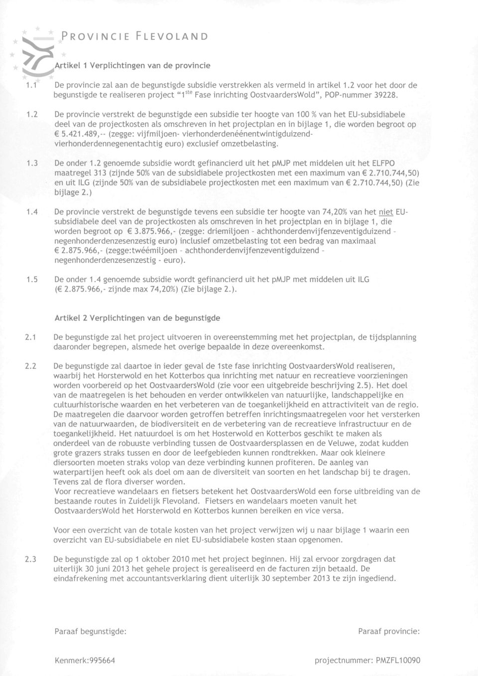 2 De provincie verstrekt de begunstigde een subsidie ter hoogte van 100 % van het EU-subsidiabele deel van de projectkosten als omschreven in het projectplan en In bijlage 1, die worden begroot op 5.