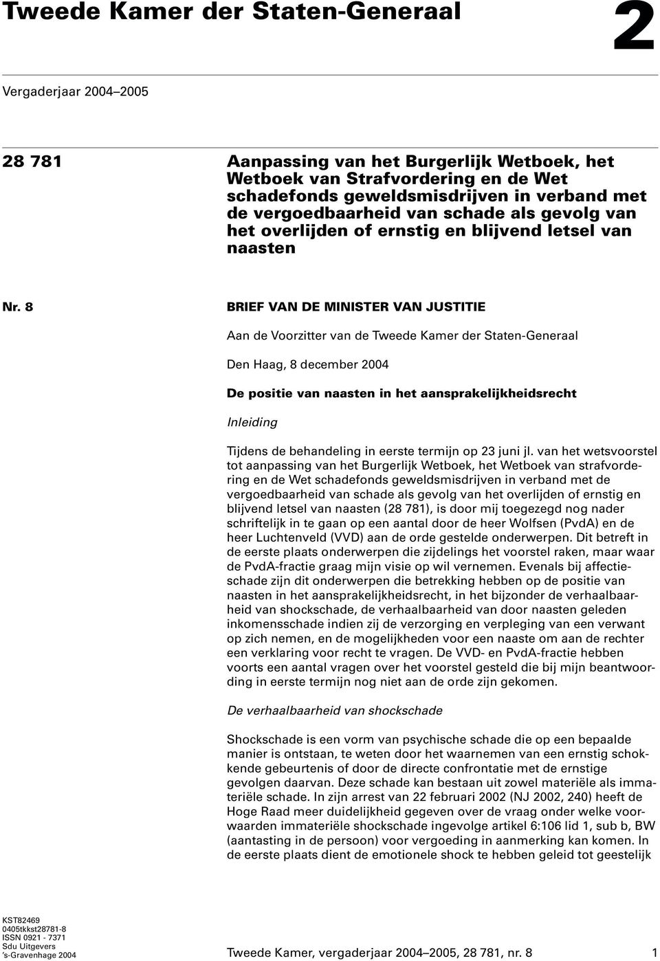 8 BRIEF VAN DE MINISTER VAN JUSTITIE Aan de Voorzitter van de Tweede Kamer der Staten-Generaal Den Haag, 8 december 2004 De positie van naasten in het aansprakelijkheidsrecht Inleiding Tijdens de