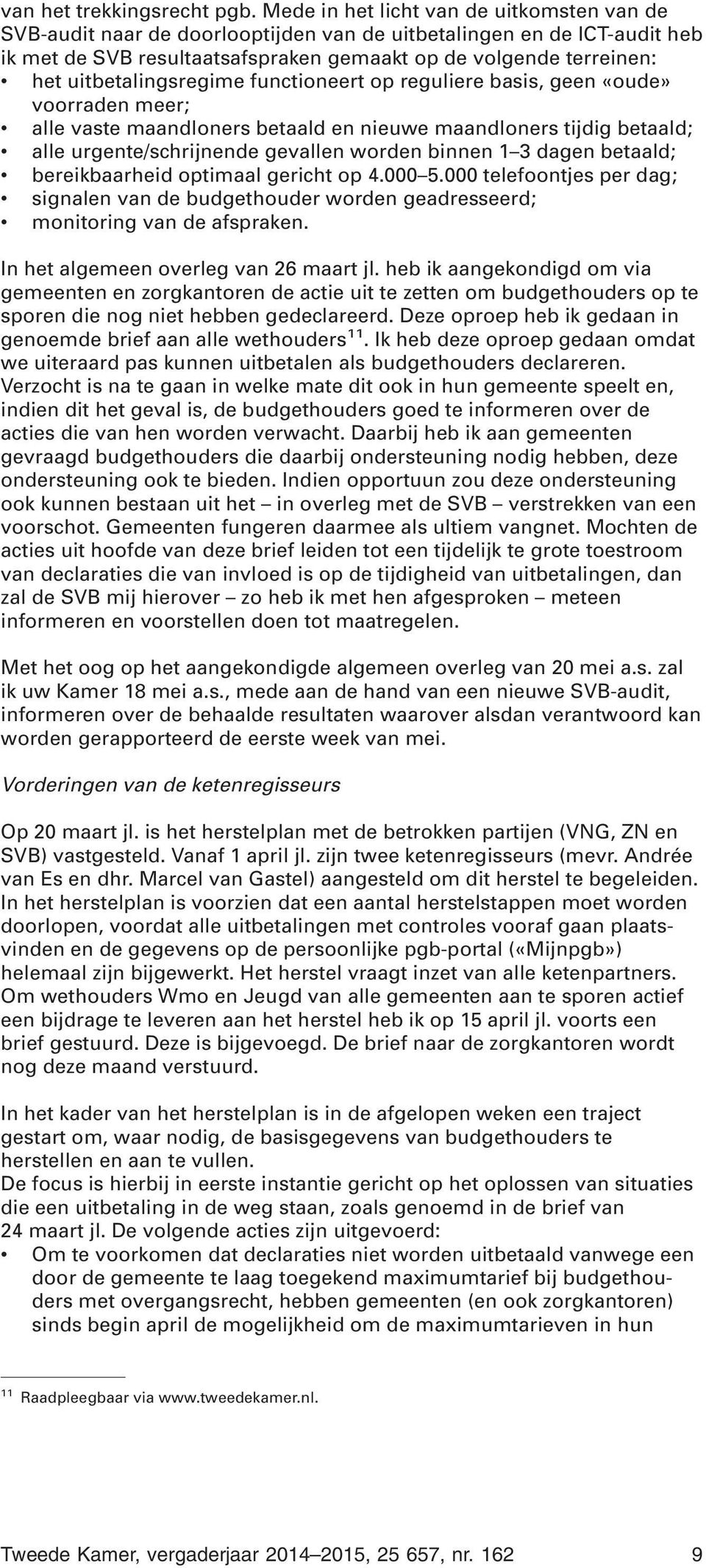 uitbetalingsregime functioneert op reguliere basis, geen «oude» voorraden meer; alle vaste maandloners betaald en nieuwe maandloners tijdig betaald; alle urgente/schrijnende gevallen worden binnen 1