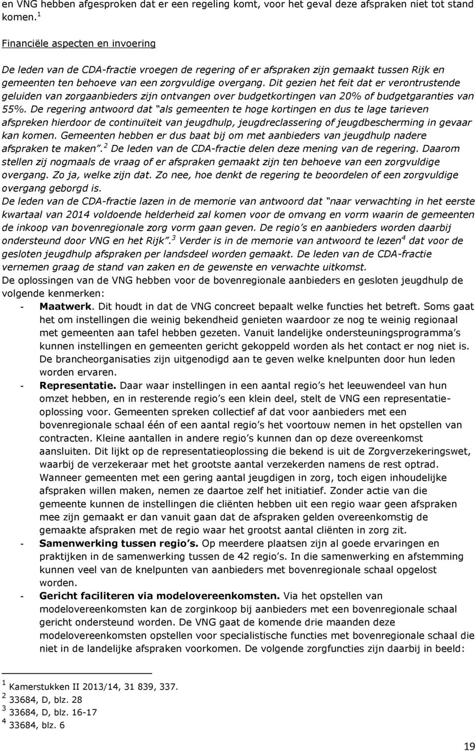 Dit gezien het feit dat er verontrustende geluiden van zorgaanbieders zijn ontvangen over budgetkortingen van 20% of budgetgaranties van 55%.