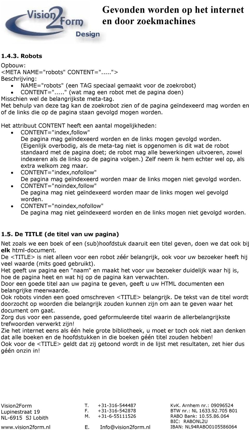 Met behulp van deze tag kan de zoekrobot zien of de pagina geïndexeerd mag worden en of de links die op de pagina staan gevolgd mogen worden.