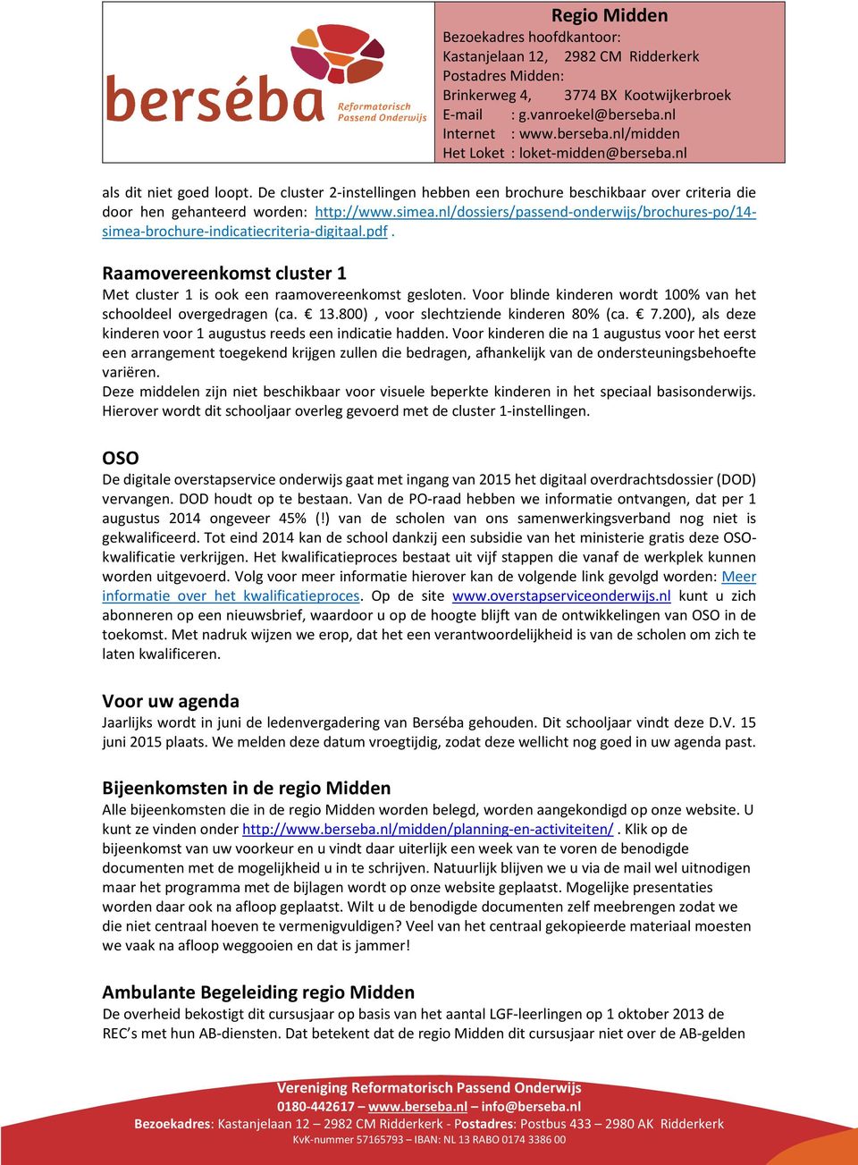 Voor blinde kinderen wordt 100% van het schooldeel overgedragen (ca. 13.800), voor slechtziende kinderen 80% (ca. 7.200), als deze kinderen voor 1 augustus reeds een indicatie hadden.